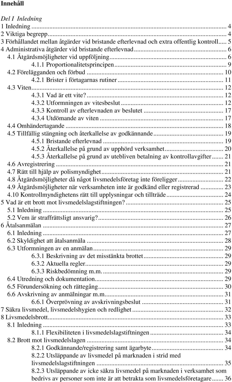 .. 11 4.3 Viten... 12 4.3.1 Vad är ett vite?... 12 4.3.2 Utformningen av vitesbeslut... 12 4.3.3 Kontroll av efterlevnaden av beslutet... 17 4.3.4 Utdömande av viten... 17 4.4 Omhändertagande... 18 4.