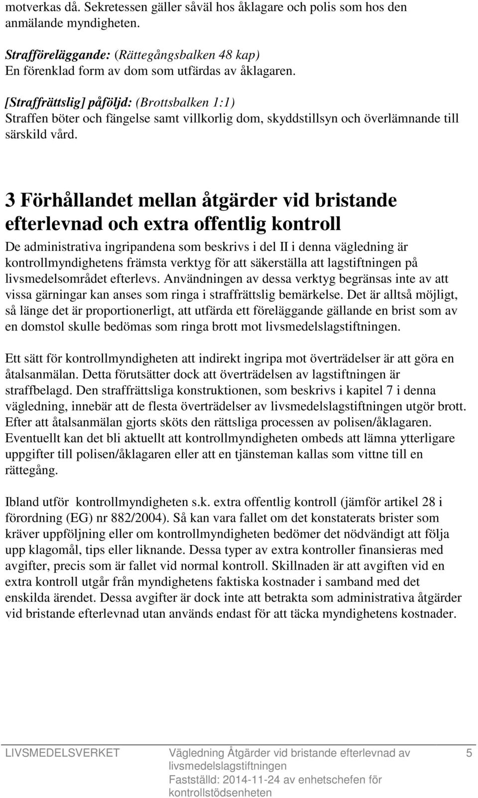 3 Förhållandet mellan åtgärder vid bristande efterlevnad och extra offentlig kontroll De administrativa ingripandena som beskrivs i del II i denna vägledning är kontrollmyndighetens främsta verktyg