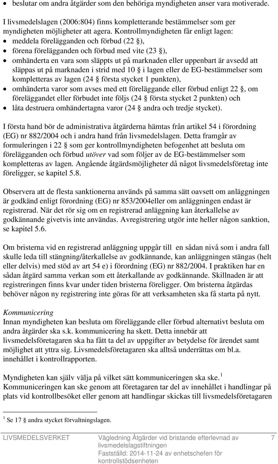 att släppas ut på marknaden i strid med 10 i lagen eller de EG-bestämmelser som kompletteras av lagen (24 första stycket 1 punkten), omhänderta varor som avses med ett föreläggande eller förbud