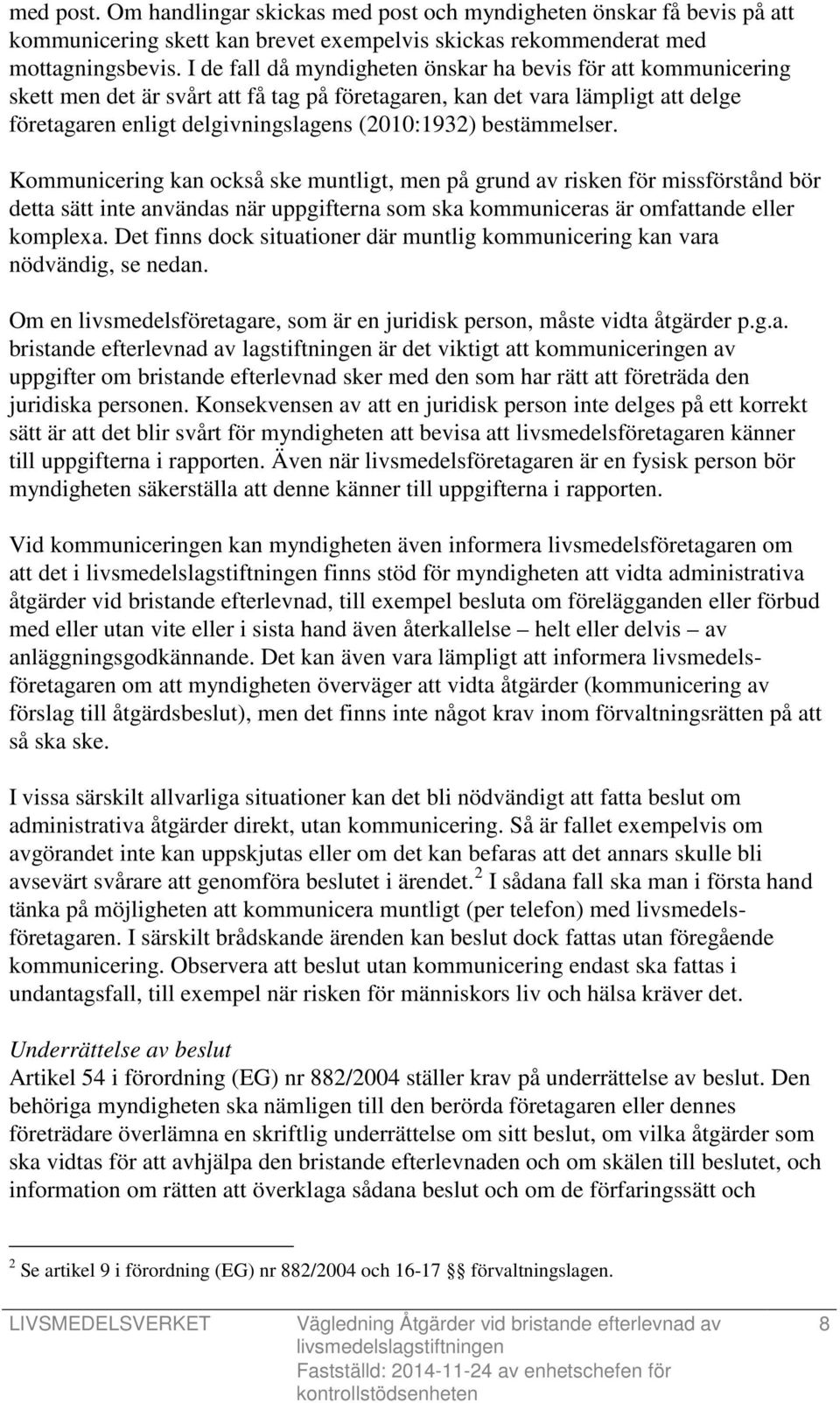 bestämmelser. Kommunicering kan också ske muntligt, men på grund av risken för missförstånd bör detta sätt inte användas när uppgifterna som ska kommuniceras är omfattande eller komplexa.