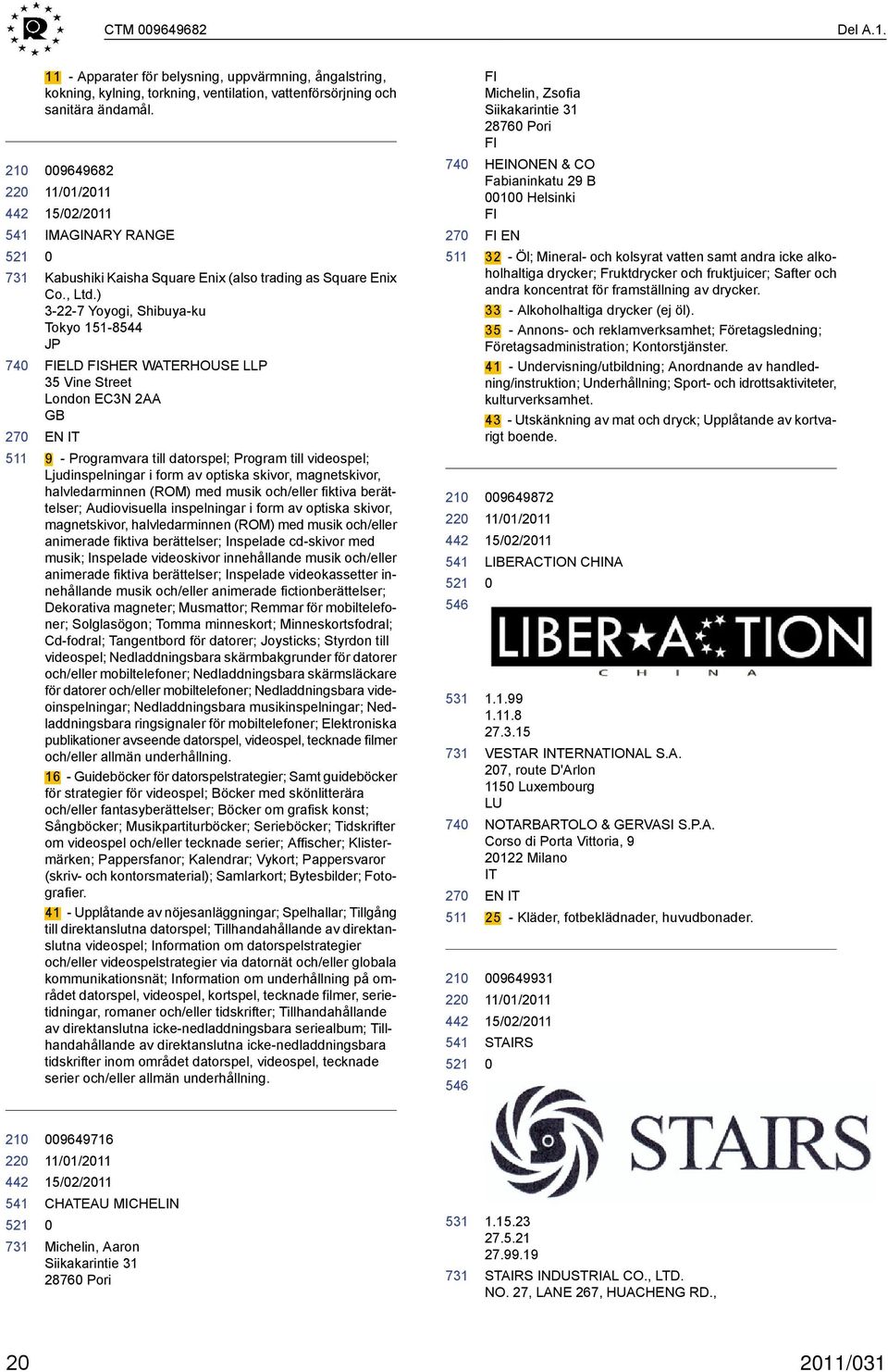 ) 3-22-7 Yoyogi, Shibuya-ku Tokyo -8544 JP FIELD FISHER WATERHOUSE LLP 35 Vine Street London EC3N 2AA GB EN IT 9 - Programvara till datorspel; Program till videospel; Ljudinspelningar i form av