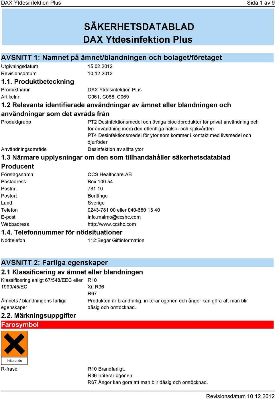 2 Relevanta identifierade användningar av ämnet eller blandningen och användningar som det avråds från Produktgrupp Användningsområde PT2 Desinfektionsmedel och övriga biocidprodukter för privat