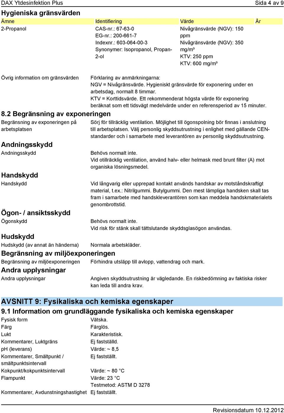 2 Begränsning av exponeringen Begränsning av exponeringen på arbetsplatsen Andningsskydd Andningsskydd Handskydd Handskydd Ögon- / ansiktsskydd Ögonskydd Hudskydd Hudskydd (av annat än händerna)