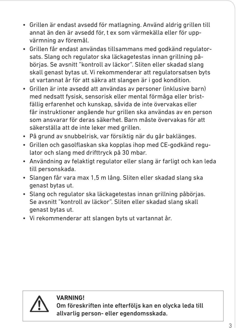 Sliten eller skadad slang skall genast bytas ut. Vi rekommenderar att regulatorsatsen byts ut vartannat år för att säkra att slangen är i god kondition.