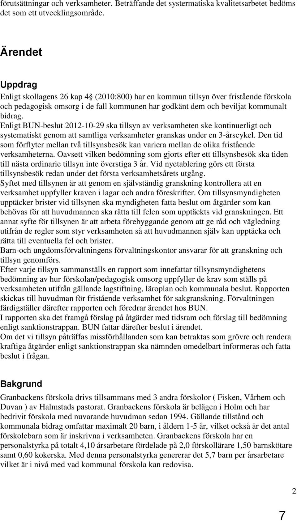 Enligt BUN-beslut 2012-10-29 ska tillsyn av verksamheten ske kontinuerligt och systematiskt genom att samtliga verksamheter granskas under en 3-årscykel.