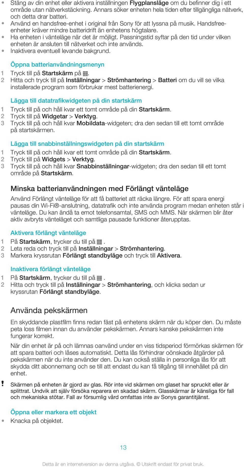 Passningstid syftar på den tid under vilken enheten är ansluten till nätverket och inte används. Inaktivera eventuell levande bakgrund. Öppna batterianvändningsmenyn 1 Tryck till på Startskärm på.