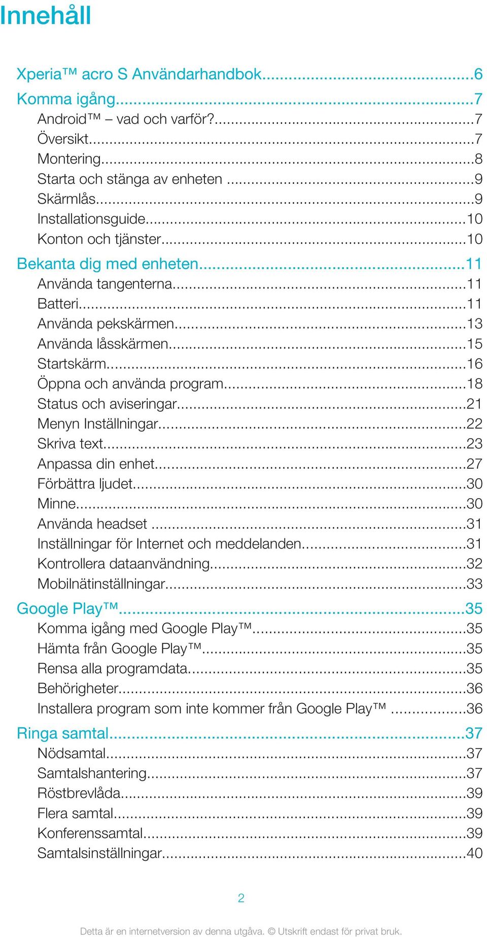 ..18 Status och aviseringar...21 Menyn Inställningar...22 Skriva text...23 Anpassa din enhet...27 Förbättra ljudet...30 Minne...30 Använda headset...31 Inställningar för Internet och meddelanden.