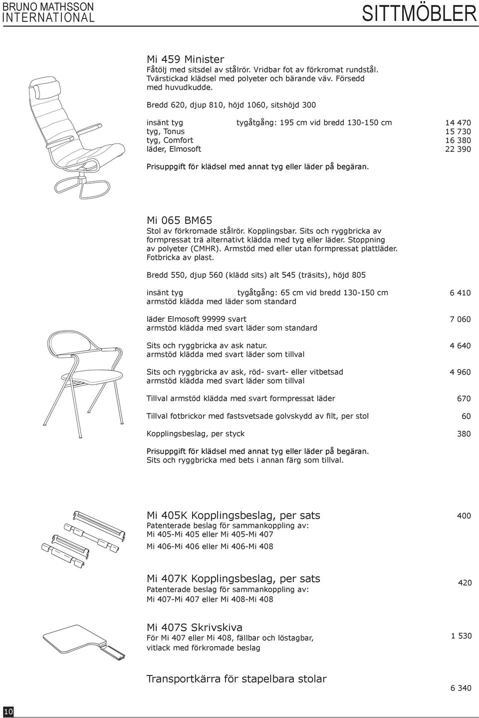 Sits och ryggbricka av formpressat trä alternativt klädda med tyg eller läder. Stoppning av polyeter (CMHR). Armstöd med eller utan formpressat plattläder. Fotbricka av plast.