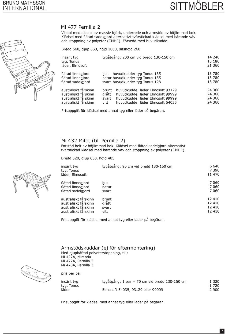 Bredd 660, djup 860, höjd 1000, sitshöjd 260 tygåtgång: 200 cm vid bredd 130-150 cm 14 240 15 180 21 360 flätad linnegjord ljus huvudkudde: tyg Tonus 135 flätad linnegjord natur huvudkudde: tyg Tonus