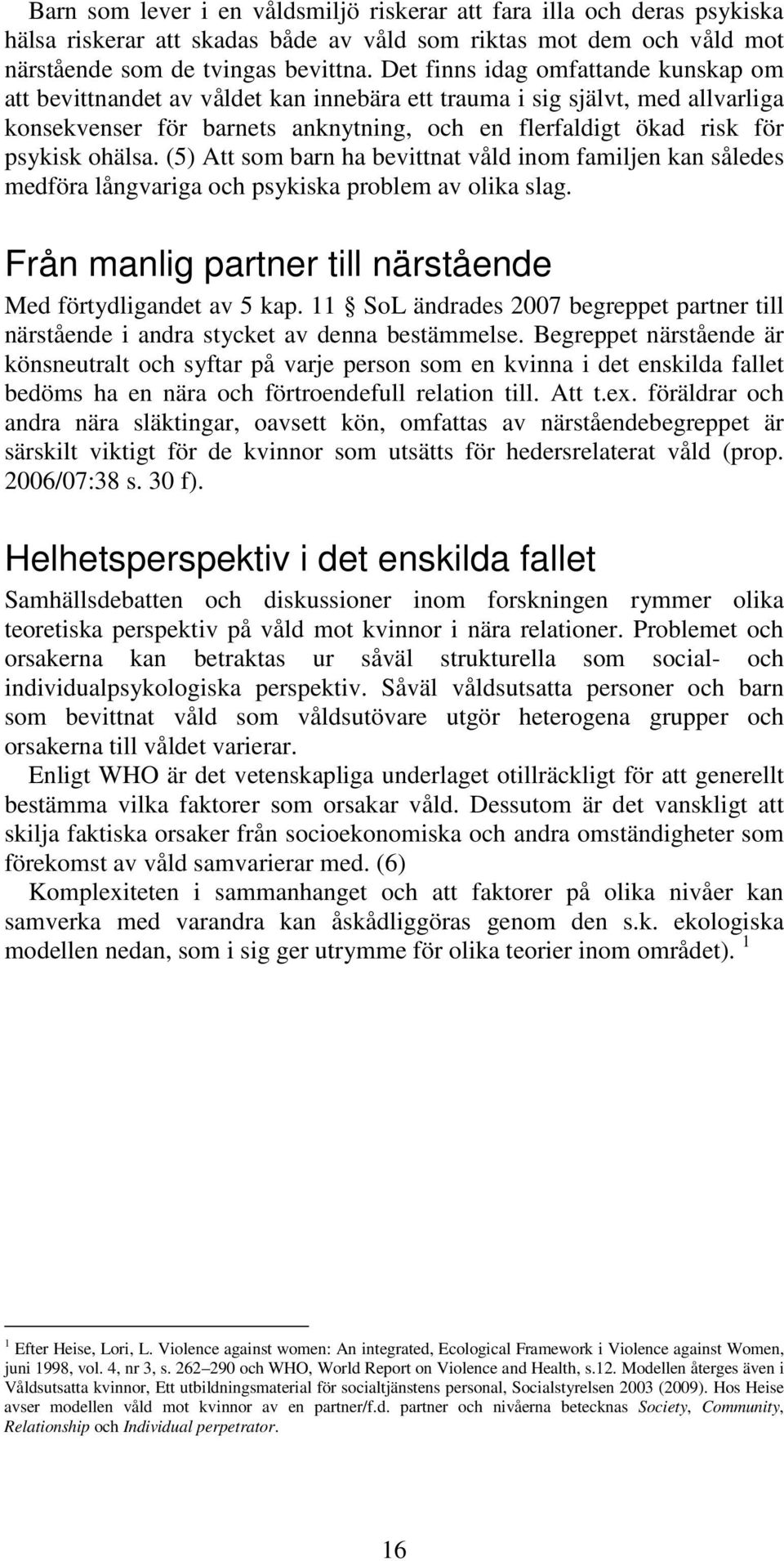 ohälsa. (5) Att som barn ha bevittnat våld inom familjen kan således medföra långvariga och psykiska problem av olika slag. Från manlig partner till närstående Med förtydligandet av 5 kap.