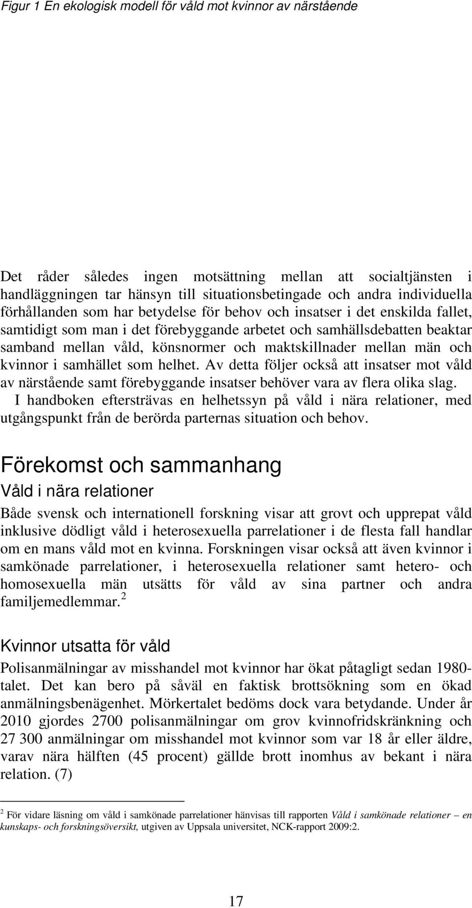 maktskillnader mellan män och kvinnor i samhället som helhet. Av detta följer också att insatser mot våld av närstående samt förebyggande insatser behöver vara av flera olika slag.