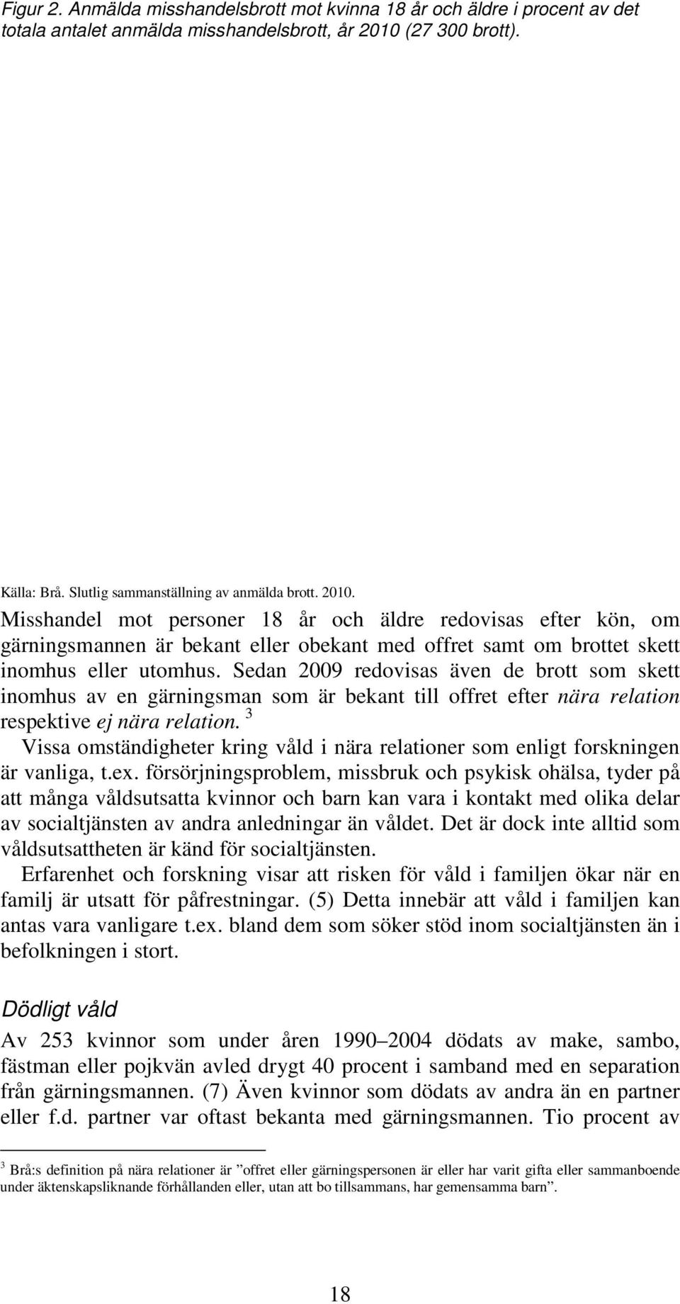 Sedan 2009 redovisas även de brott som skett inomhus av en gärningsman som är bekant till offret efter nära relation respektive ej nära relation.