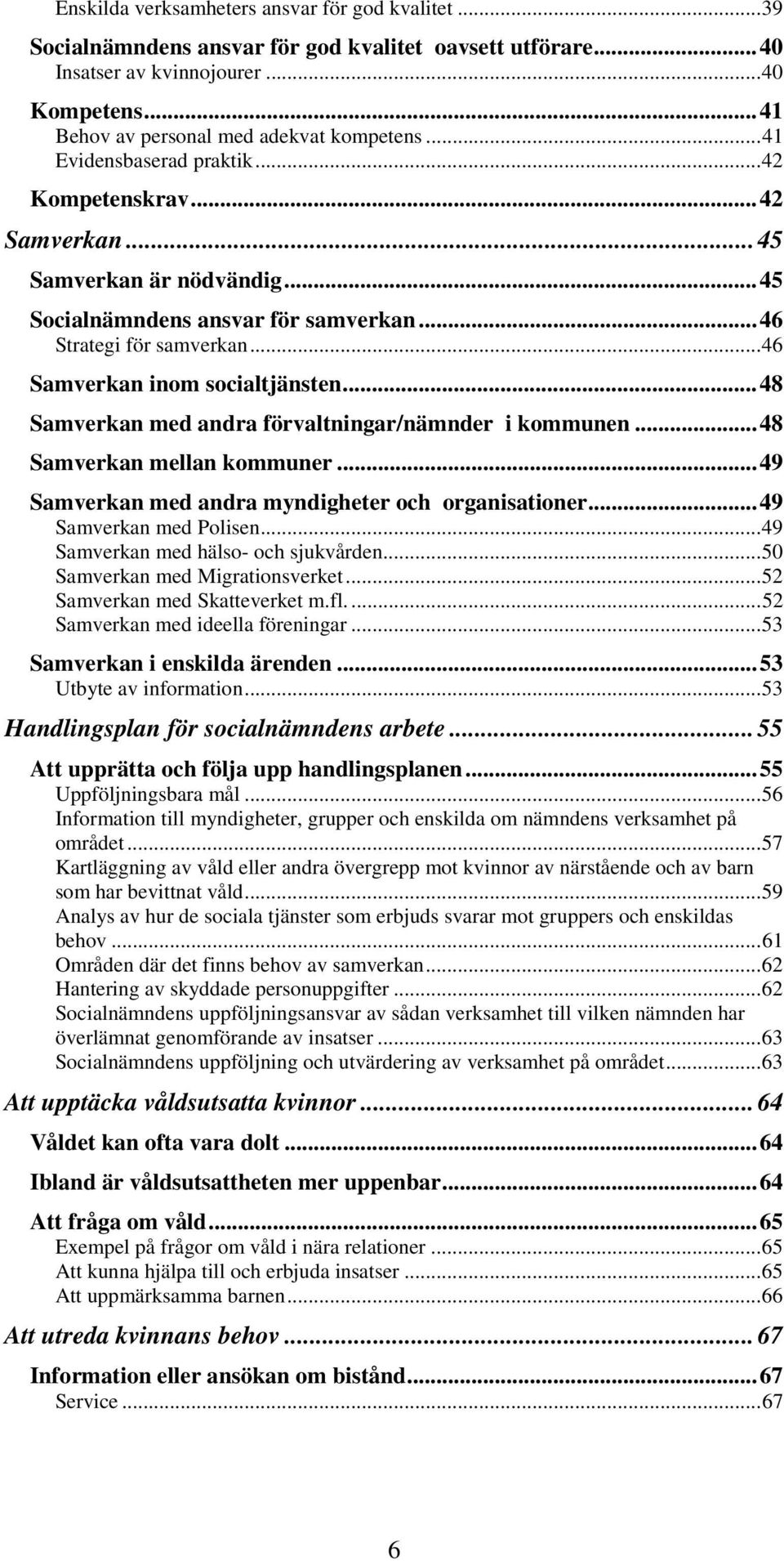 .. 48 Samverkan med andra förvaltningar/nämnder i kommunen... 48 Samverkan mellan kommuner... 49 Samverkan med andra myndigheter och organisationer... 49 Samverkan med Polisen.