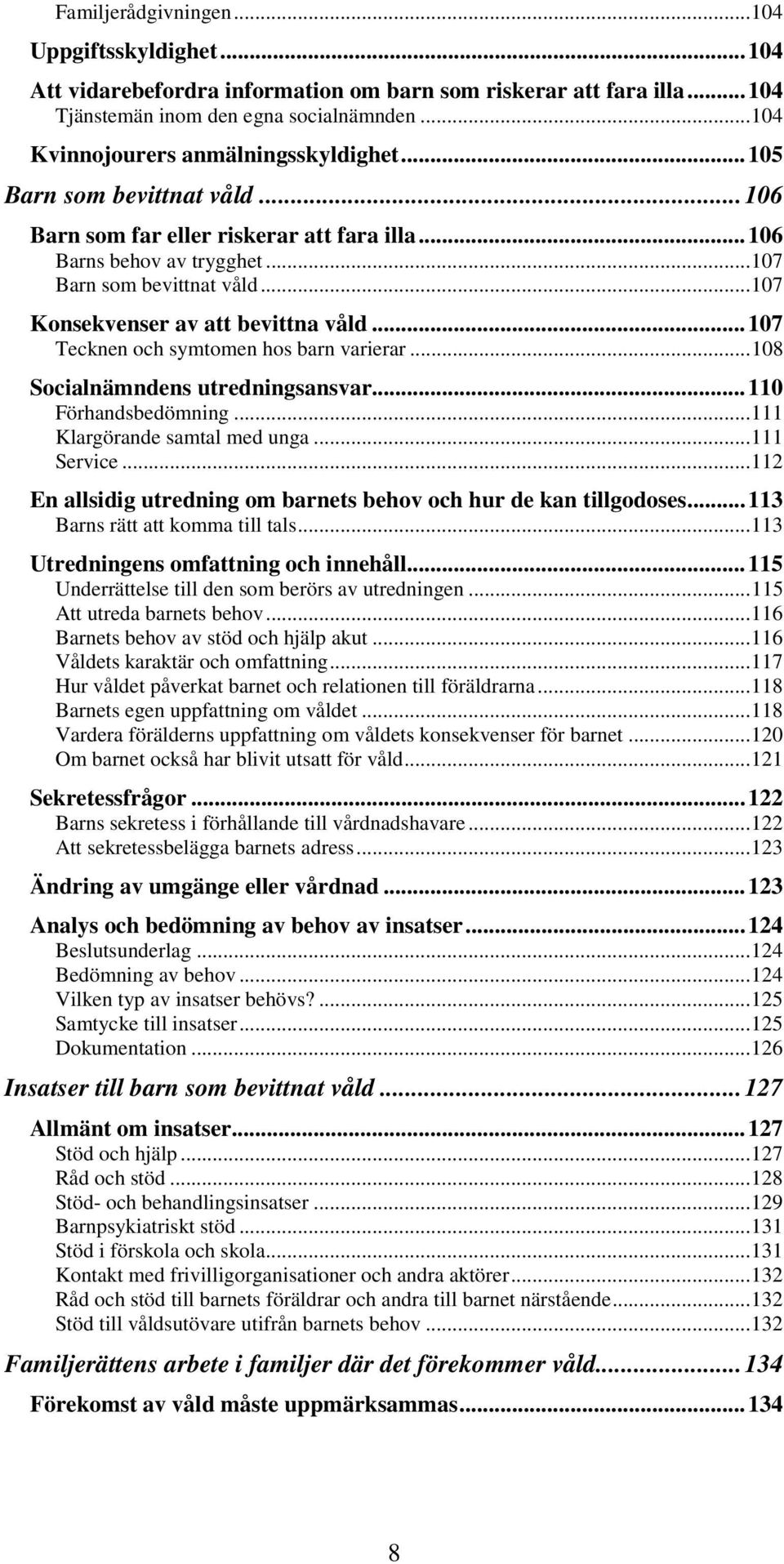 .. 107 Konsekvenser av att bevittna våld... 107 Tecknen och symtomen hos barn varierar... 108 Socialnämndens utredningsansvar... 110 Förhandsbedömning... 111 Klargörande samtal med unga... 111 Service.