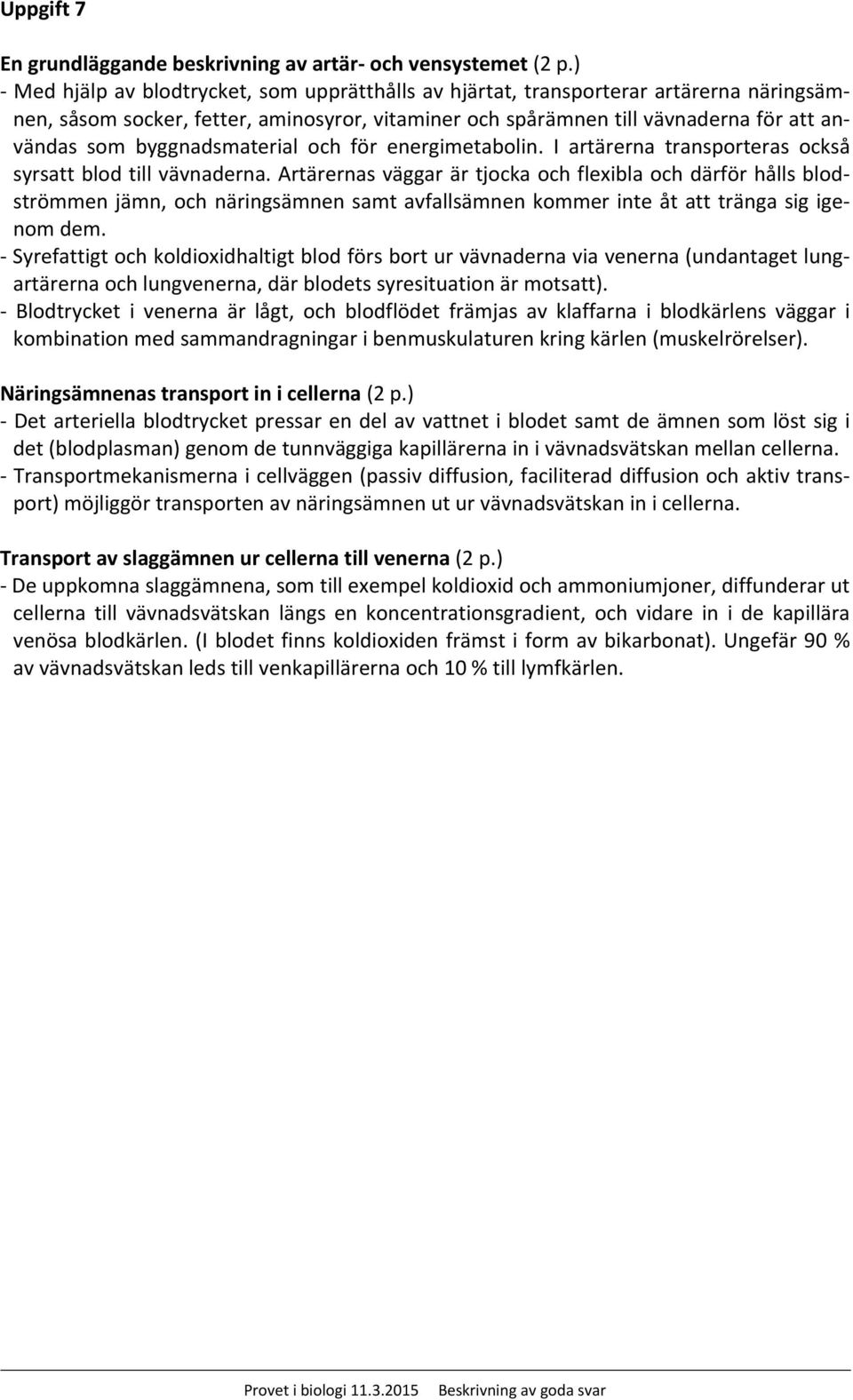 byggnadsmaterial och för energimetabolin. I artärerna transporteras också syrsatt blod till vävnaderna.