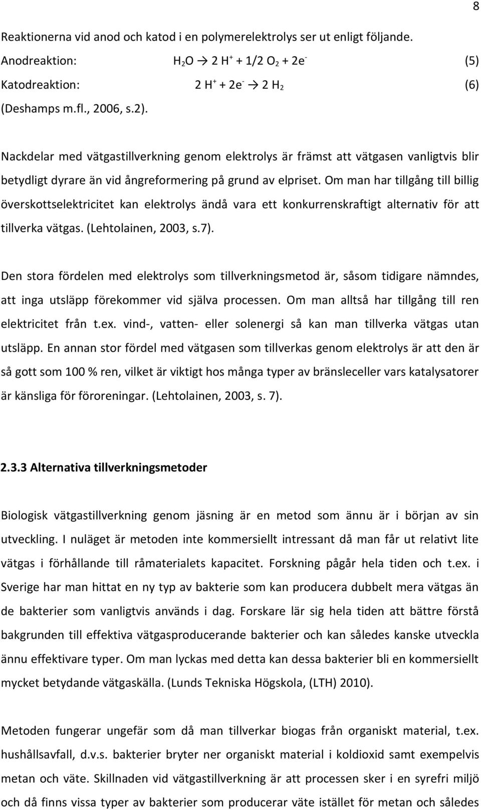 Om man har tillgång till billig överskottselektricitet kan elektrolys ändå vara ett konkurrenskraftigt alternativ för att tillverka vätgas. (Lehtolainen, 2003, s.7).