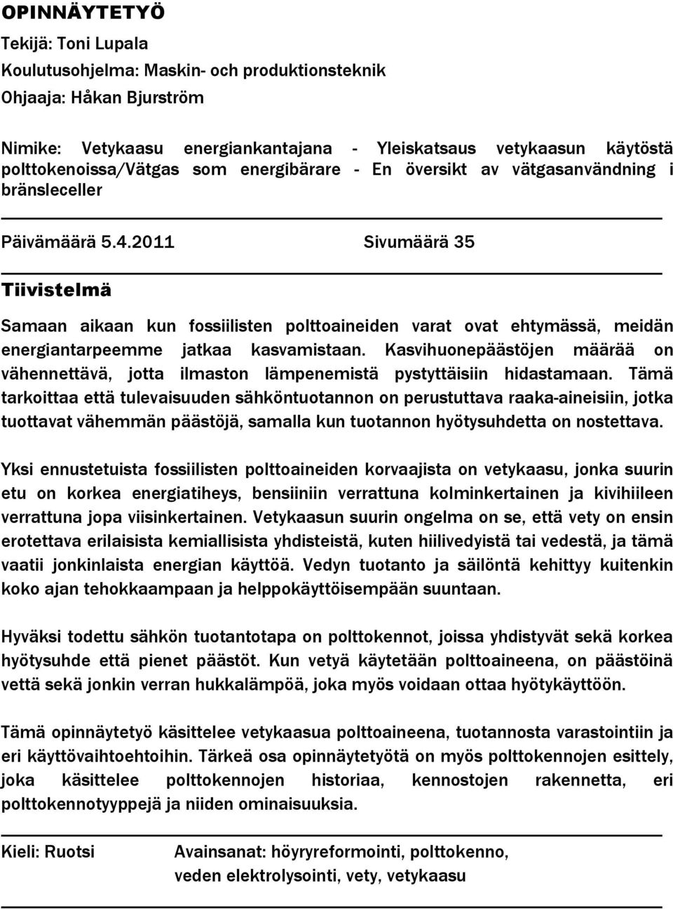 2011 Sivumäärä 35 Tiivistelmä Samaan aikaan kun fossiilisten polttoaineiden varat ovat ehtymässä, meidän energiantarpeemme jatkaa kasvamistaan.