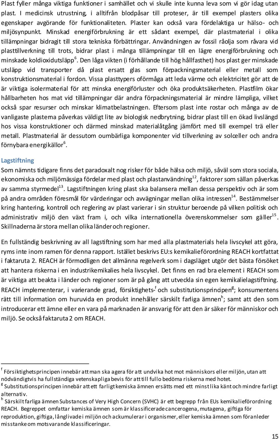 Minskad energiförbrukning är ett sådant exempel, där plastmaterial i olika tillämpningar bidragit till stora tekniska förbättringar.