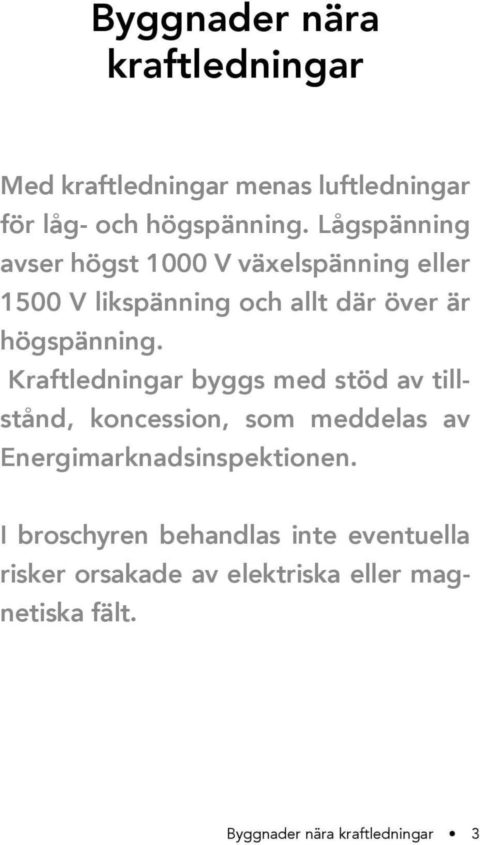 Kraftledningar byggs med stöd av tillstånd, koncession, som meddelas av Energimarknadsinspektionen.