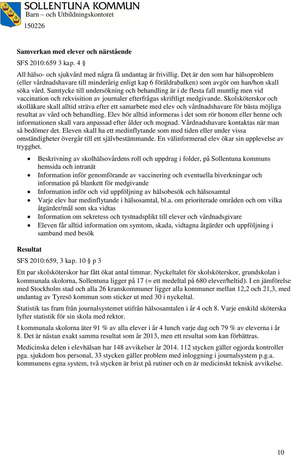 Samtycke till undersökning och behandling är i de flesta fall muntlig men vid vaccination och rekvisition av journaler efterfrågas skriftligt medgivande.