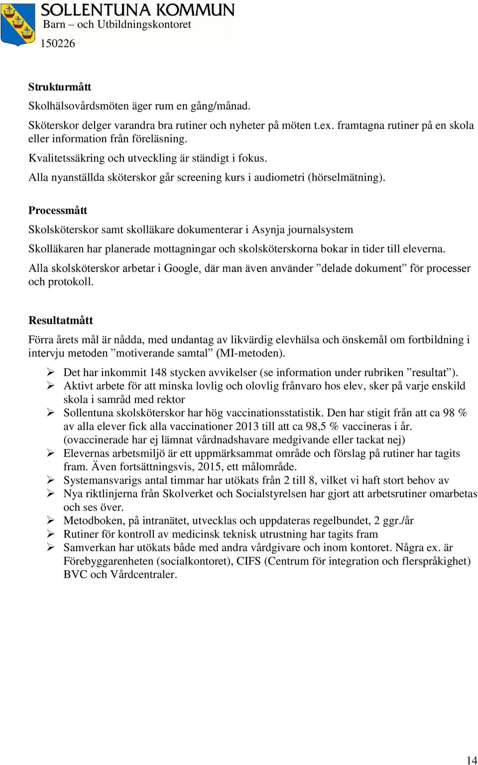 Processmått Skolsköterskor samt skolläkare dokumenterar i Asynja journalsystem Skolläkaren har planerade mottagningar och skolsköterskorna bokar in tider till eleverna.