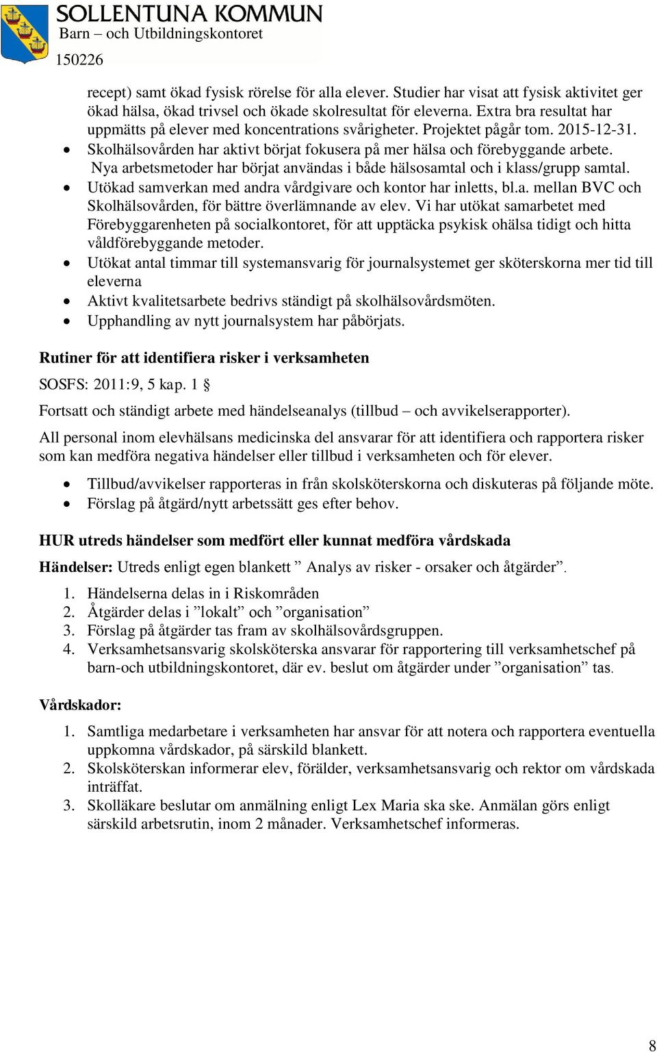 Nya arbetsmetoder har börjat användas i både hälsosamtal och i klass/grupp samtal. Utökad samverkan med andra vårdgivare och kontor har inletts, bl.a. mellan BVC och Skolhälsovården, för bättre överlämnande av elev.