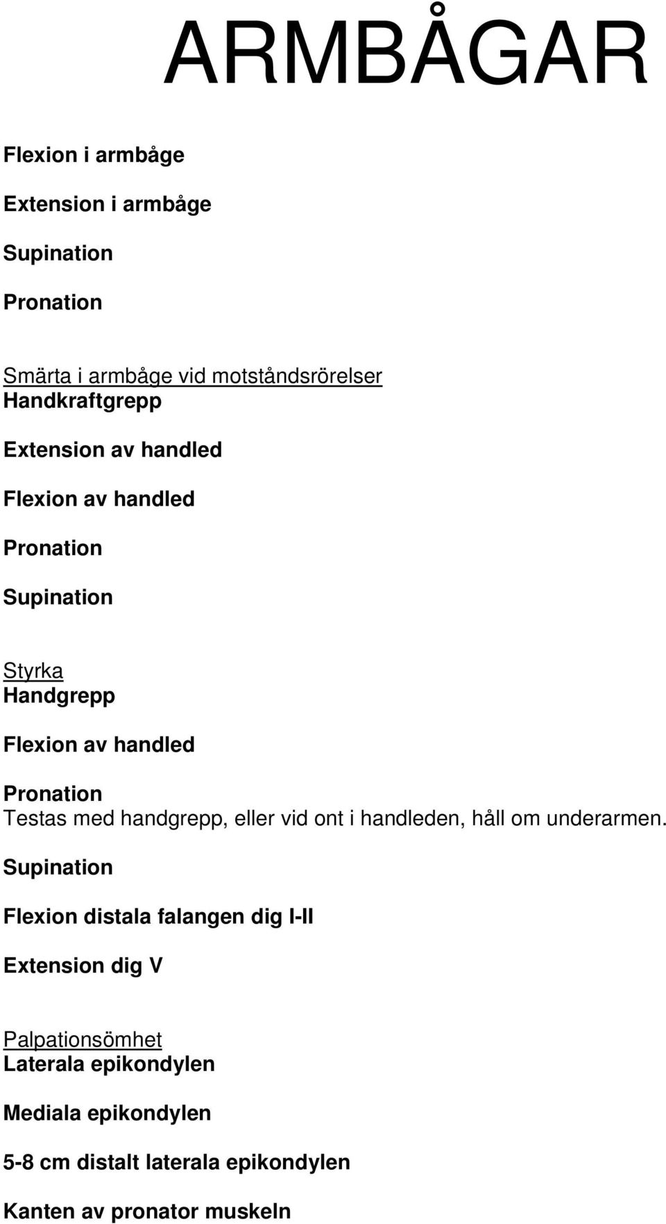 Pronation Testas med handgrepp, eller vid ont i handleden, håll om underarmen.