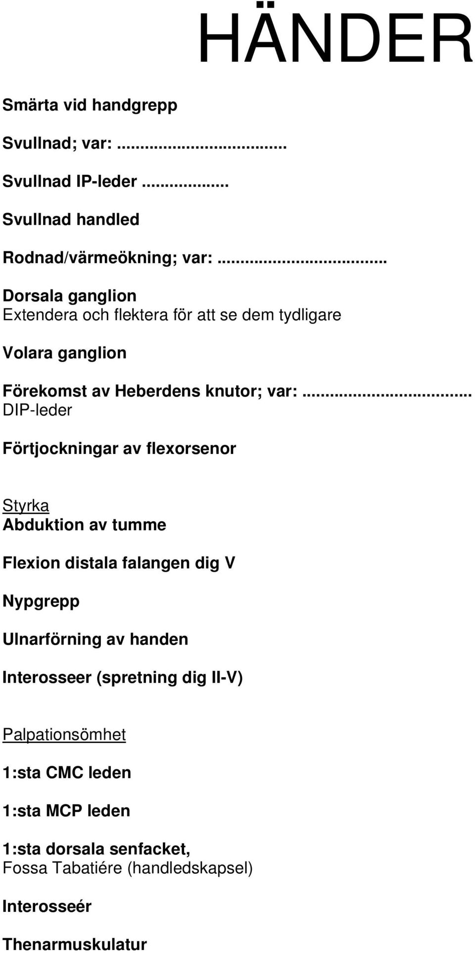 .. DIP-leder Förtjockningar av flexorsenor Styrka Abduktion av tumme Flexion distala falangen dig V Nypgrepp Ulnarförning av handen