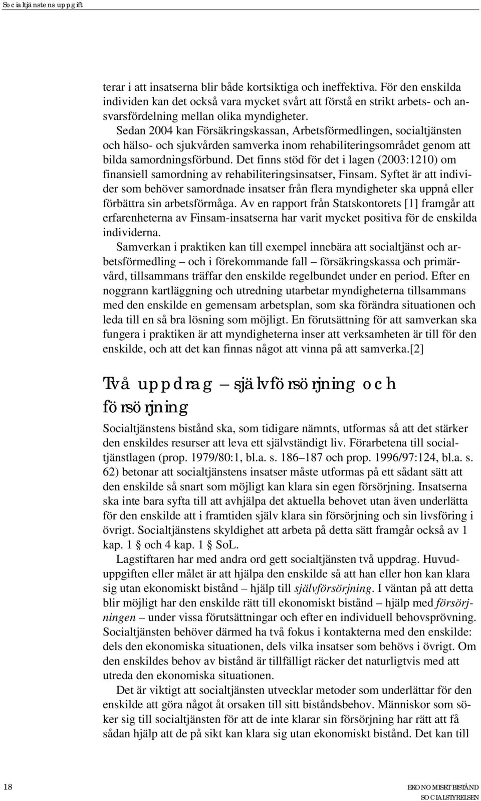 Sedan 2004 kan Försäkringskassan, Arbetsförmedlingen, socialtjänsten och hälso- och sjukvården samverka inom rehabiliteringsområdet genom att bilda samordningsförbund.