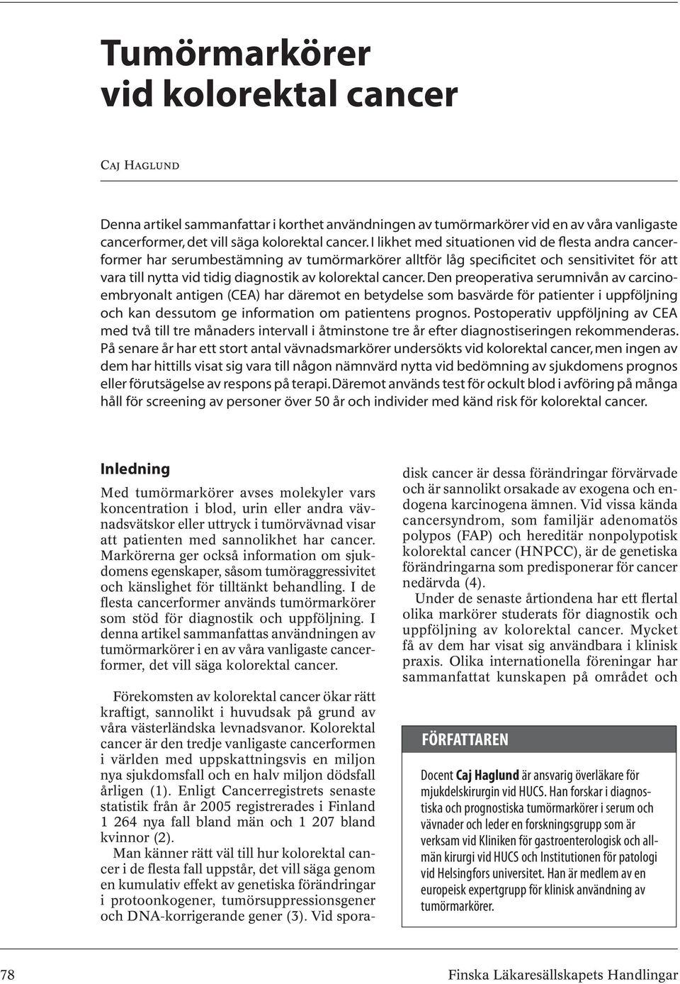 cancer. Den preoperativa serumnivån av carcinoembryonalt antigen (CEA) har däremot en betydelse som basvärde för patienter i uppföljning och kan dessutom ge information om patientens prognos.