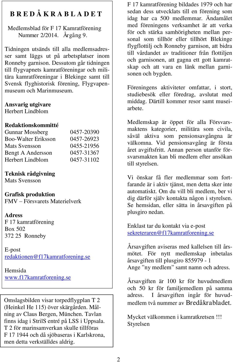 Ansvarig utgivare Herbert Lindblom Redaktionskommitté Gunnar Mossberg 0457-20390 Boo-Walter Eriksson 0457-26923 Mats Svensson 0455-21956 Bengt A Andersson 0457-31367 Herbert Lindblom 0457-31102