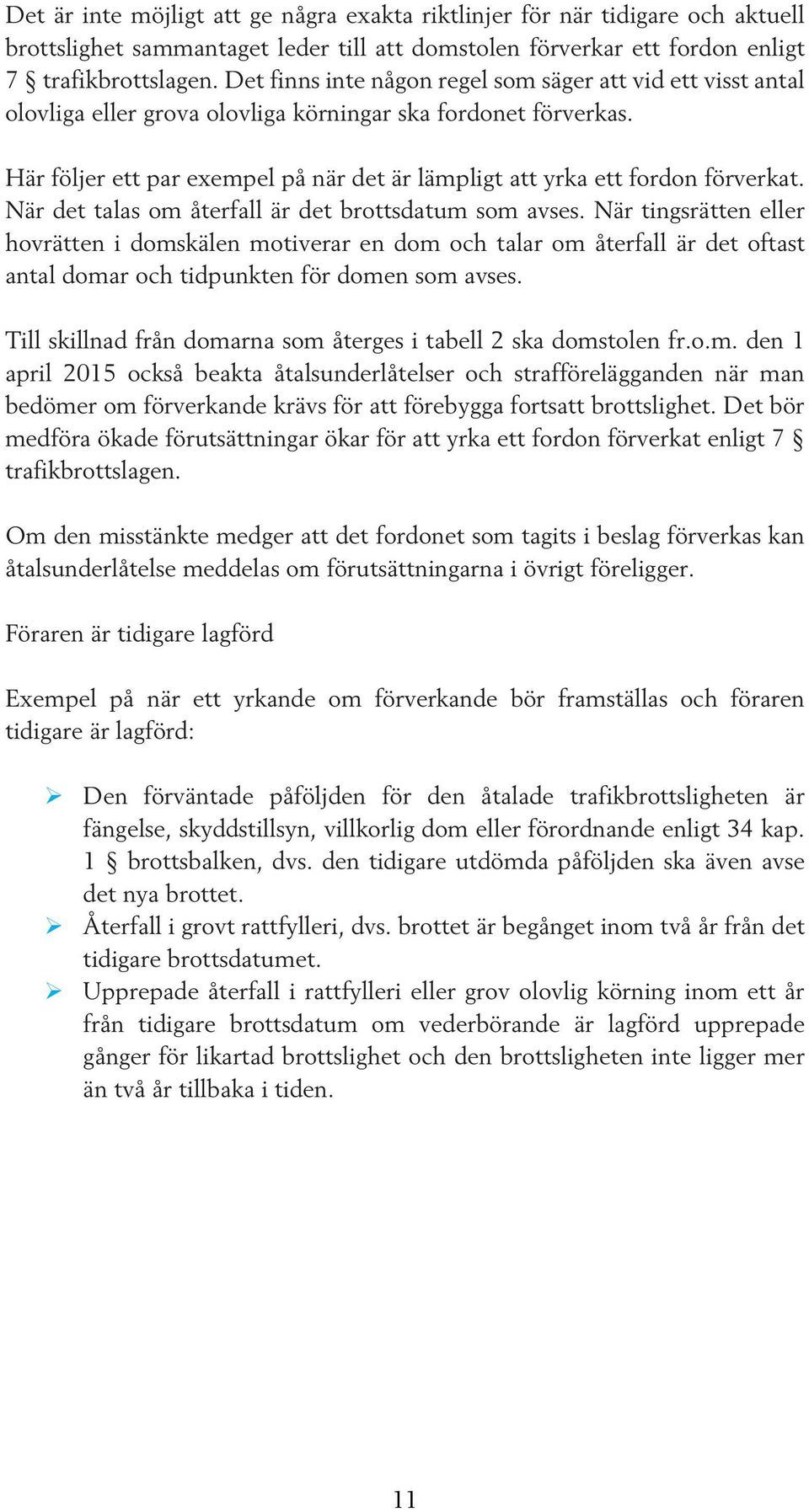 Här följer ett par exempel på när det är lämpligt att yrka ett fordon förverkat. När det talas om återfall är det brottsdatum som avses.