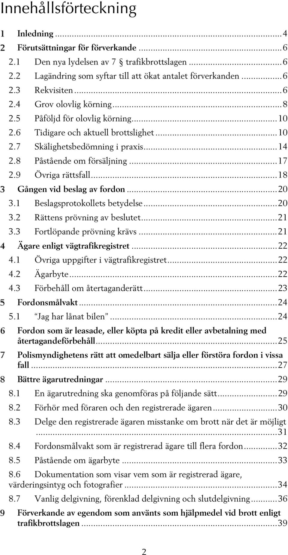 9 Övriga rättsfall... 18 Gången vid beslag av fordon... 20 3.1 Beslagsprotokollets betydelse... 20 3.2 Rättens prövning av beslutet... 21 3.3 Fortlöpande prövning krävs.