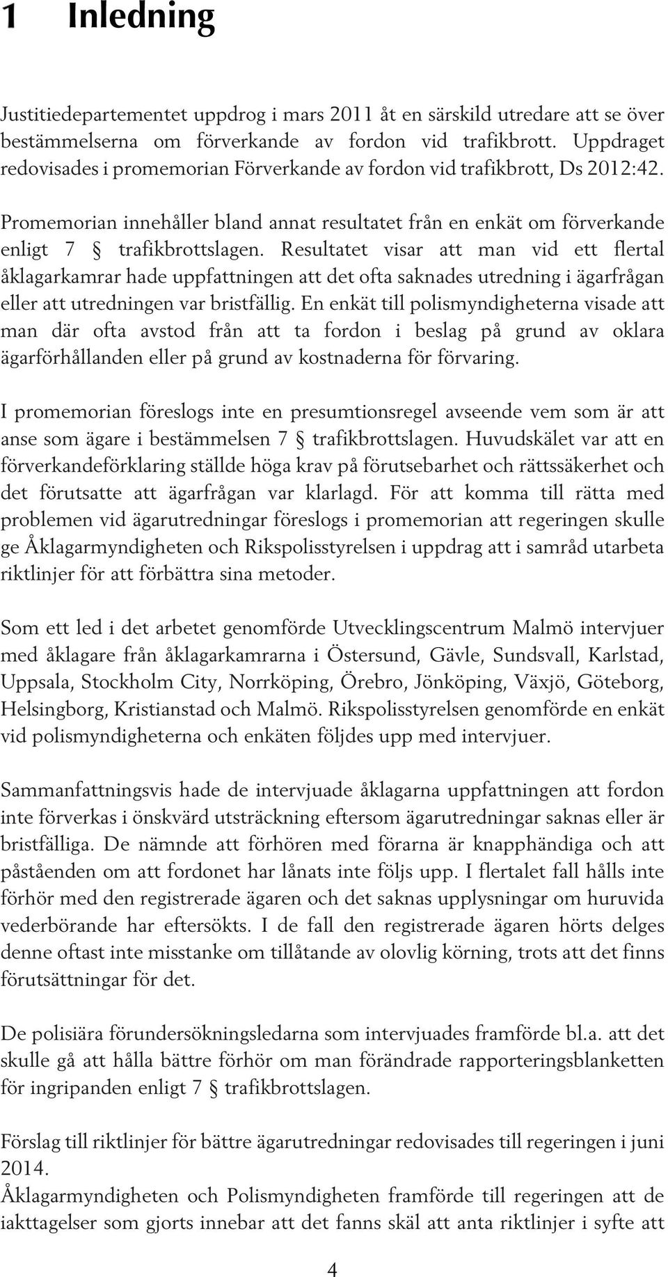 Resultatet visar att man vid ett flertal åklagarkamrar hade uppfattningen att det ofta saknades utredning i ägarfrågan eller att utredningen var bristfällig.