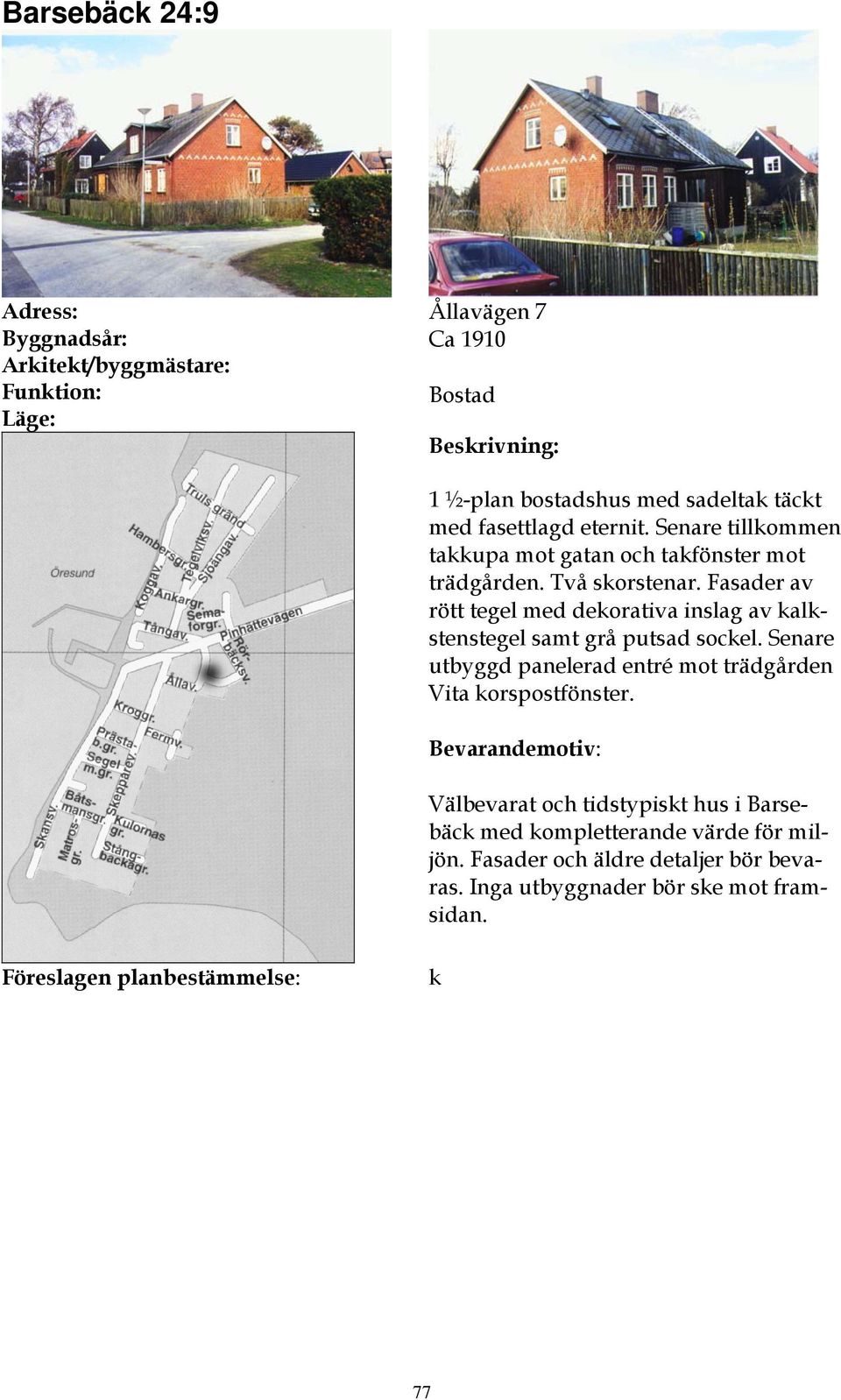 Fasader av rött tegel med dekorativa inslag av kalkstenstegel samt grå putsad sockel.