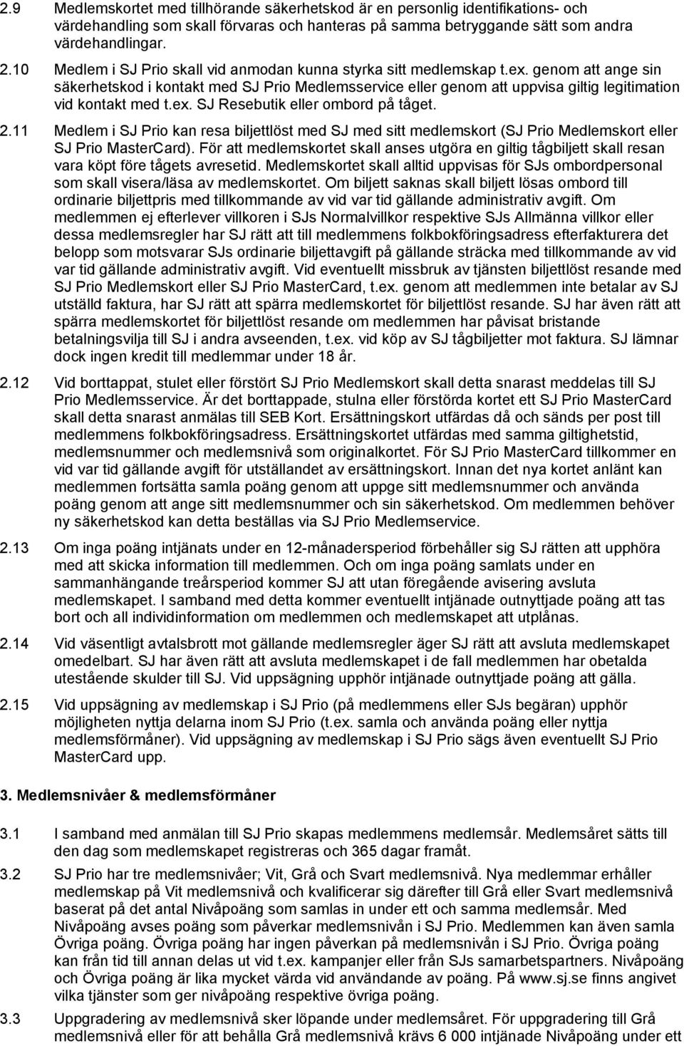 genom att ange sin säkerhetskod i kontakt med SJ Prio Medlemsservice eller genom att uppvisa giltig legitimation vid kontakt med t.ex. SJ Resebutik eller ombord på tåget. 2.