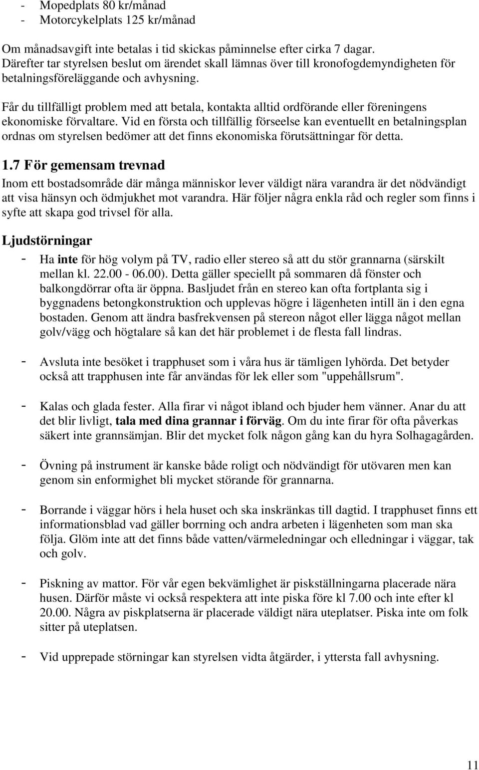 Får du tillfälligt problem med att betala, kontakta alltid ordförande eller föreningens ekonomiske förvaltare.