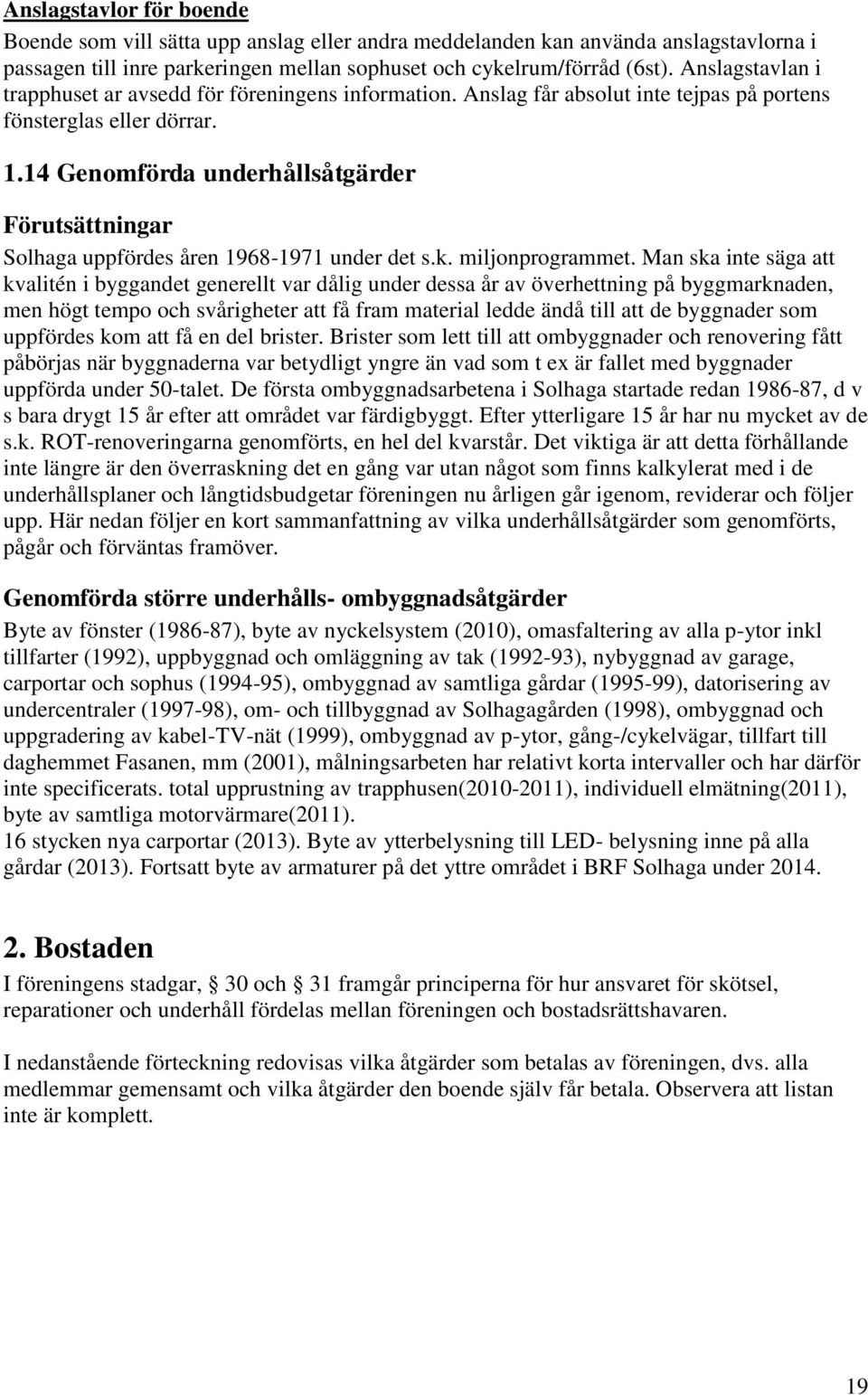 14 Genomförda underhållsåtgärder Förutsättningar Solhaga uppfördes åren 1968-1971 under det s.k. miljonprogrammet.