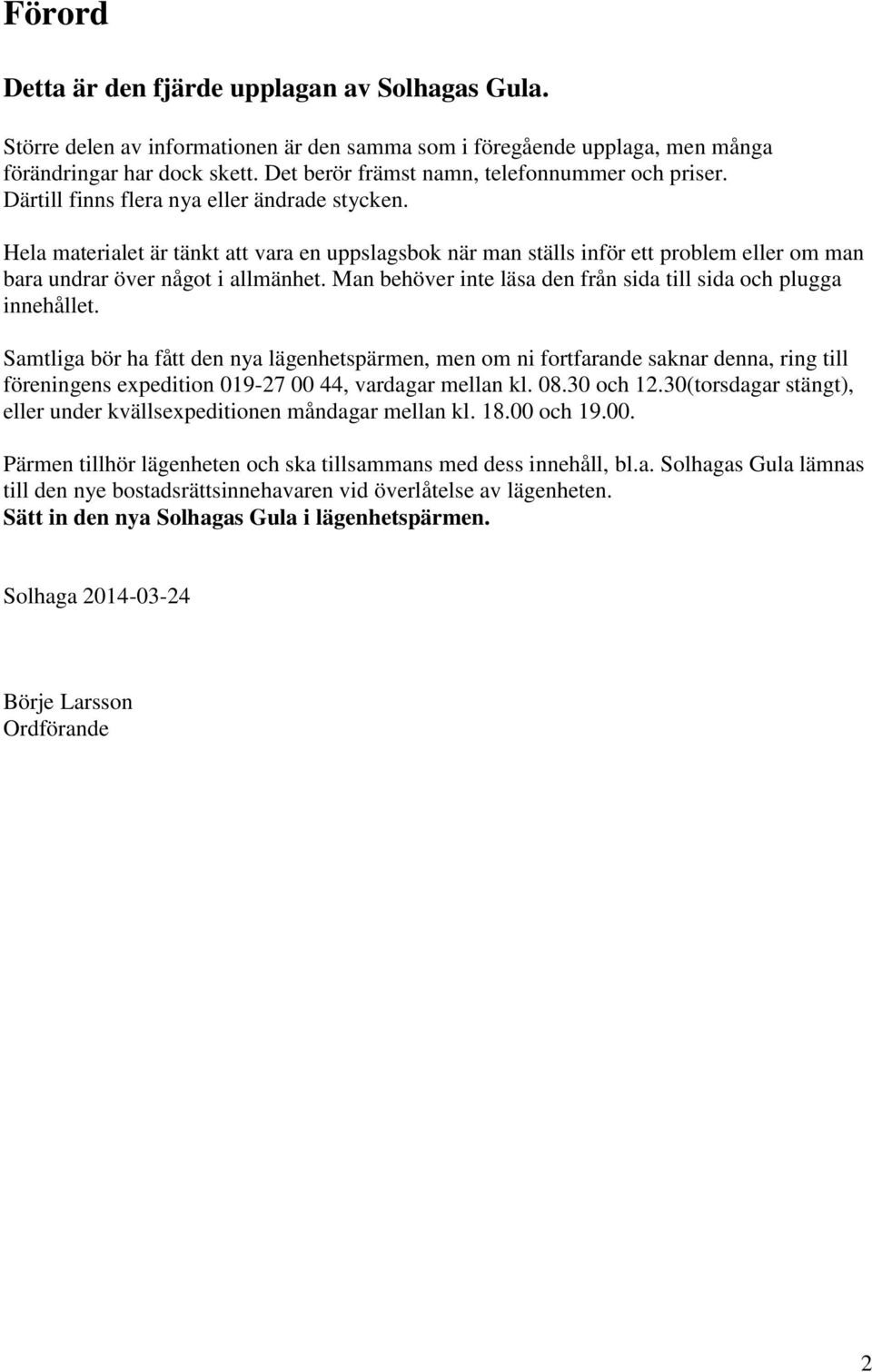 Hela materialet är tänkt att vara en uppslagsbok när man ställs inför ett problem eller om man bara undrar över något i allmänhet. Man behöver inte läsa den från sida till sida och plugga innehållet.