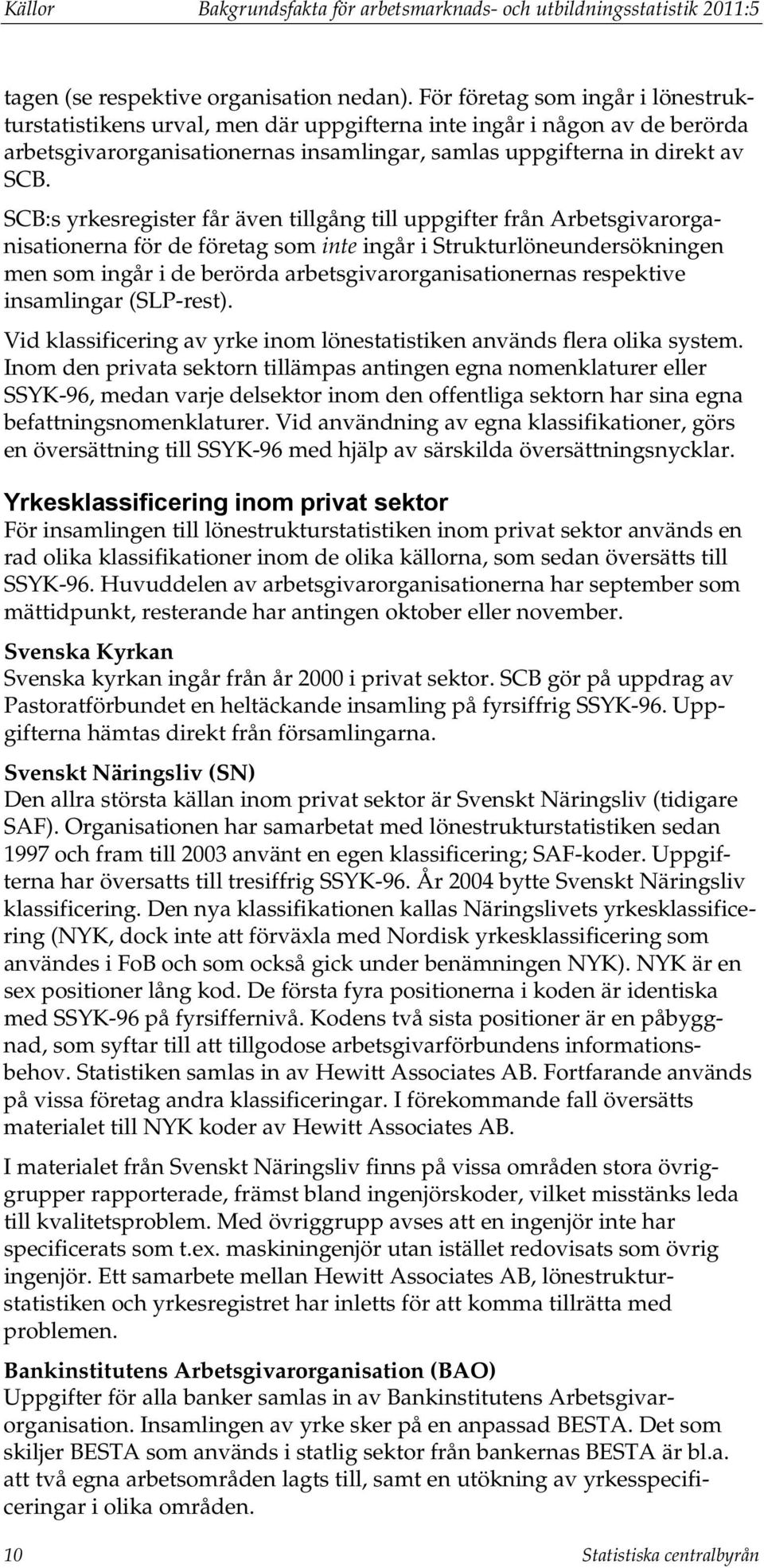 SCB:s yrkesregister får även tillgång till uppgifter från Arbetsgivarorganisationerna för de företag som inte ingår i Strukturlöneundersökningen men som ingår i de berörda