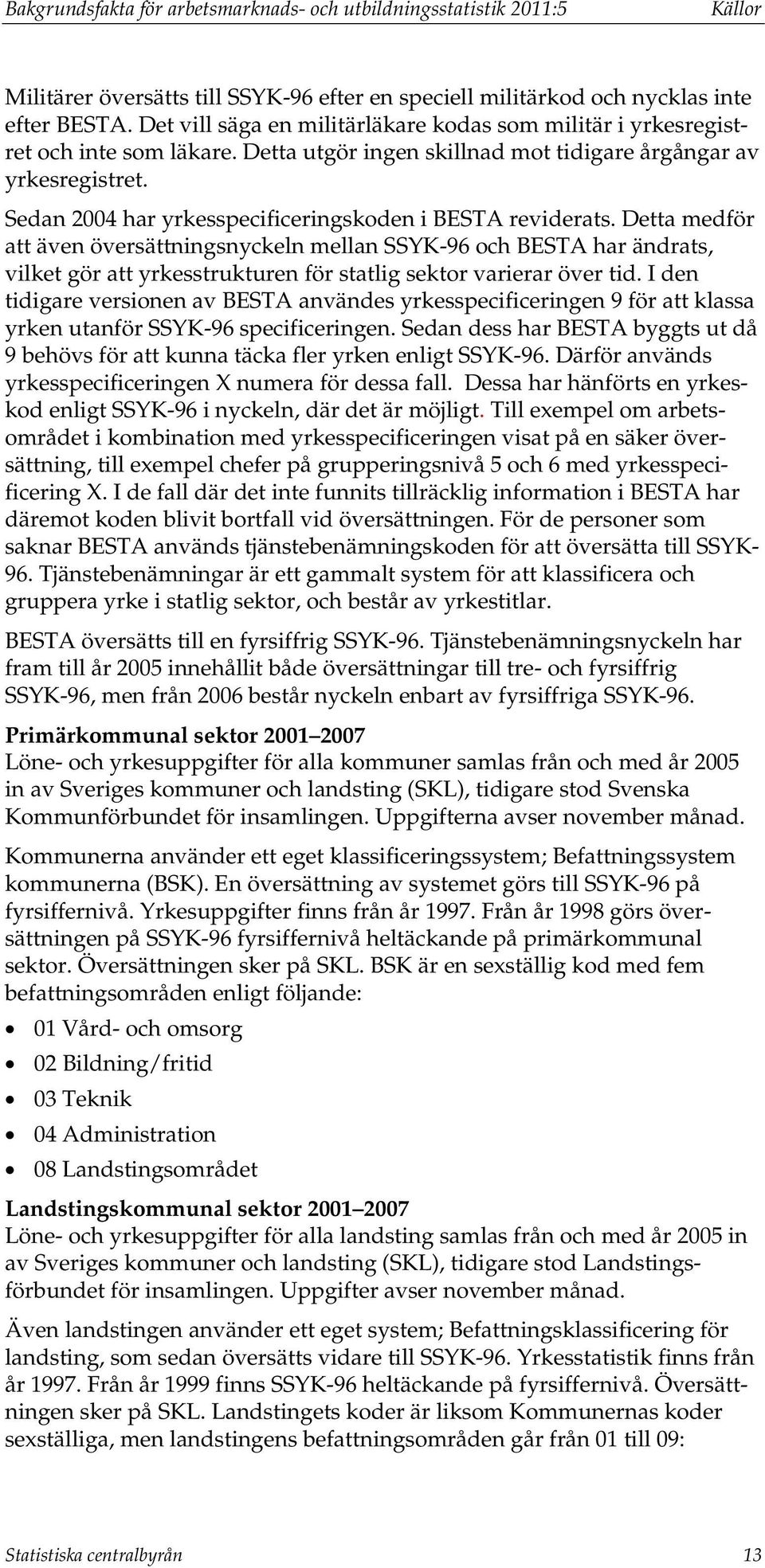 Sedan 2004 har yrkesspecificeringskoden i BESTA reviderats.