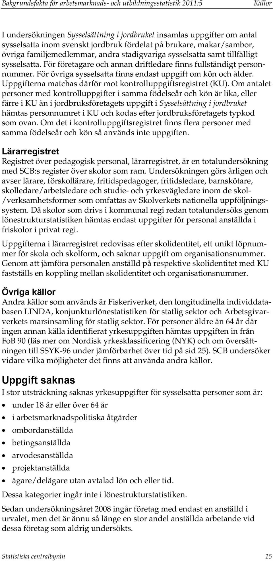 För övriga sysselsatta finns endast uppgift om kön och ålder. Uppgifterna matchas därför mot kontrolluppgiftsregistret (KU).