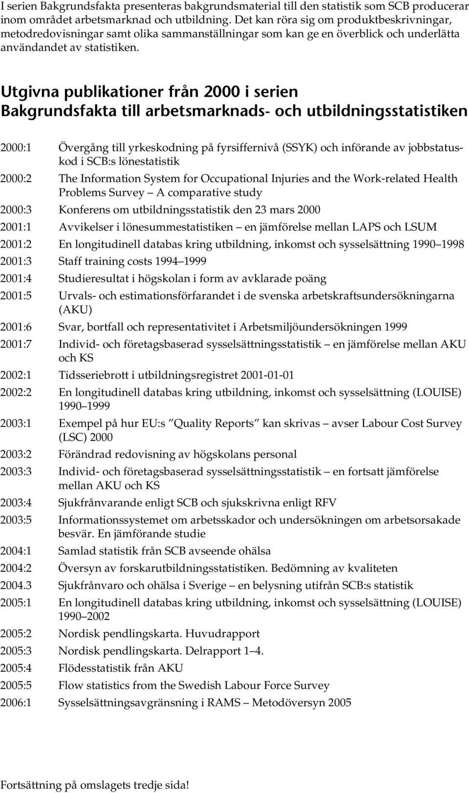 Utgivna publikationer från 2000 i serien Bakgrundsfakta till arbetsmarknads- och utbildningsstatistiken 2000:1 Övergång till yrkeskodning på fyrsiffernivå (SSYK) och införande av jobbstatuskod i