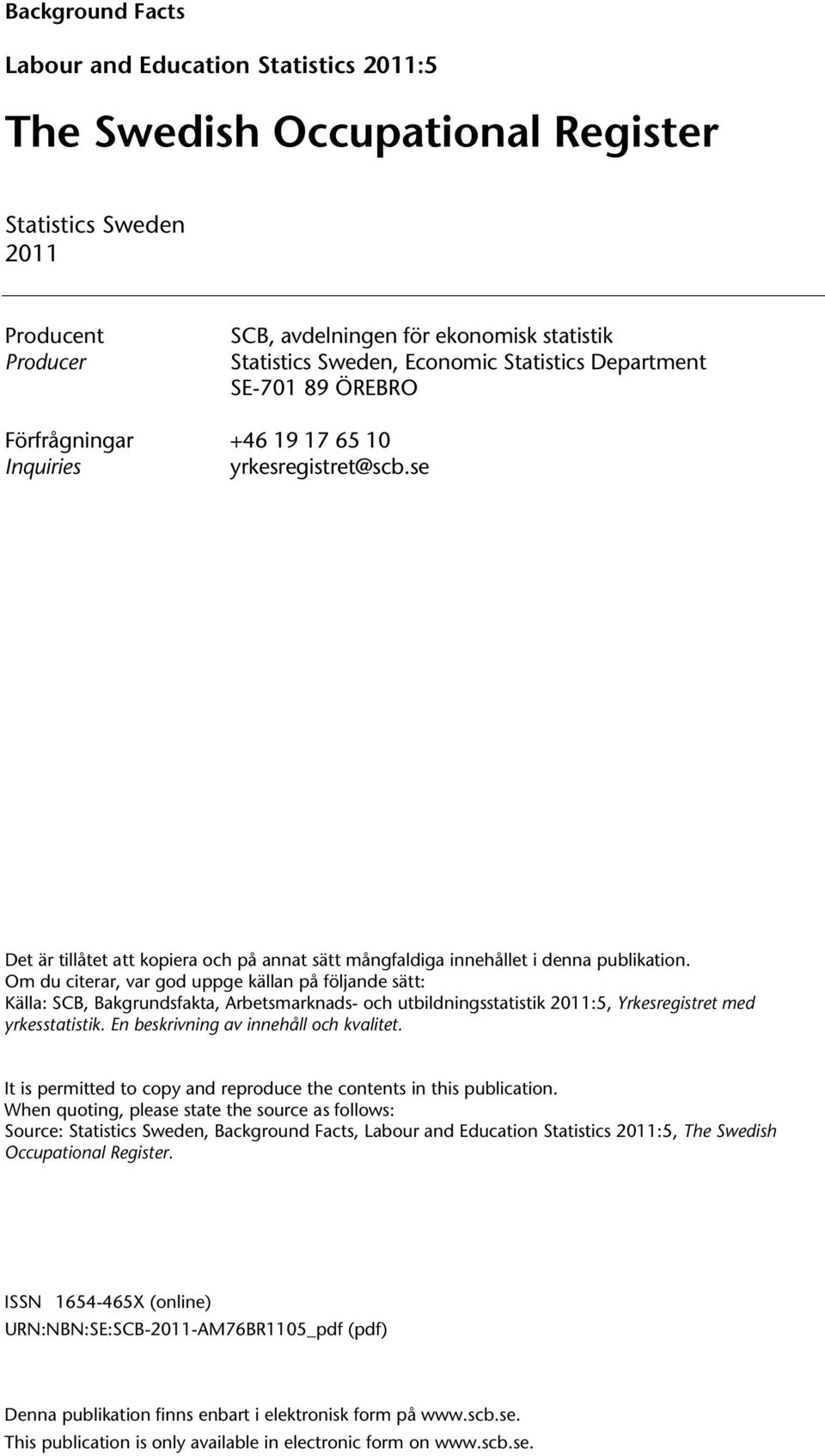 Om du citerar, var god uppge källan på följande sätt: Källa: SCB, Bakgrundsfakta, Arbetsmarknads- och utbildningsstatistik 2011:5, Yrkesregistret med yrkesstatistik.