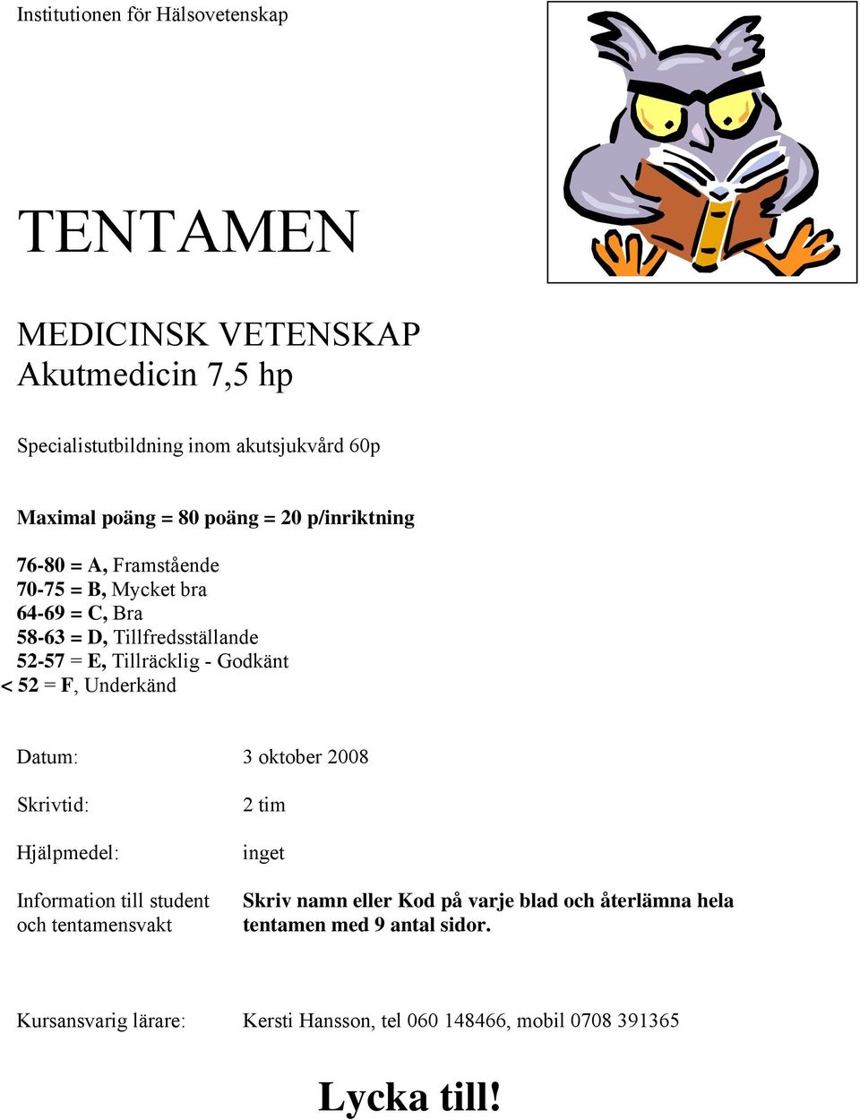 Godkänt < 52 = F, Underkänd Datum: 3 oktober 2008 Skrivtid: Hjälpmedel: Information till student och tentamensvakt 2 tim inget Skriv namn eller