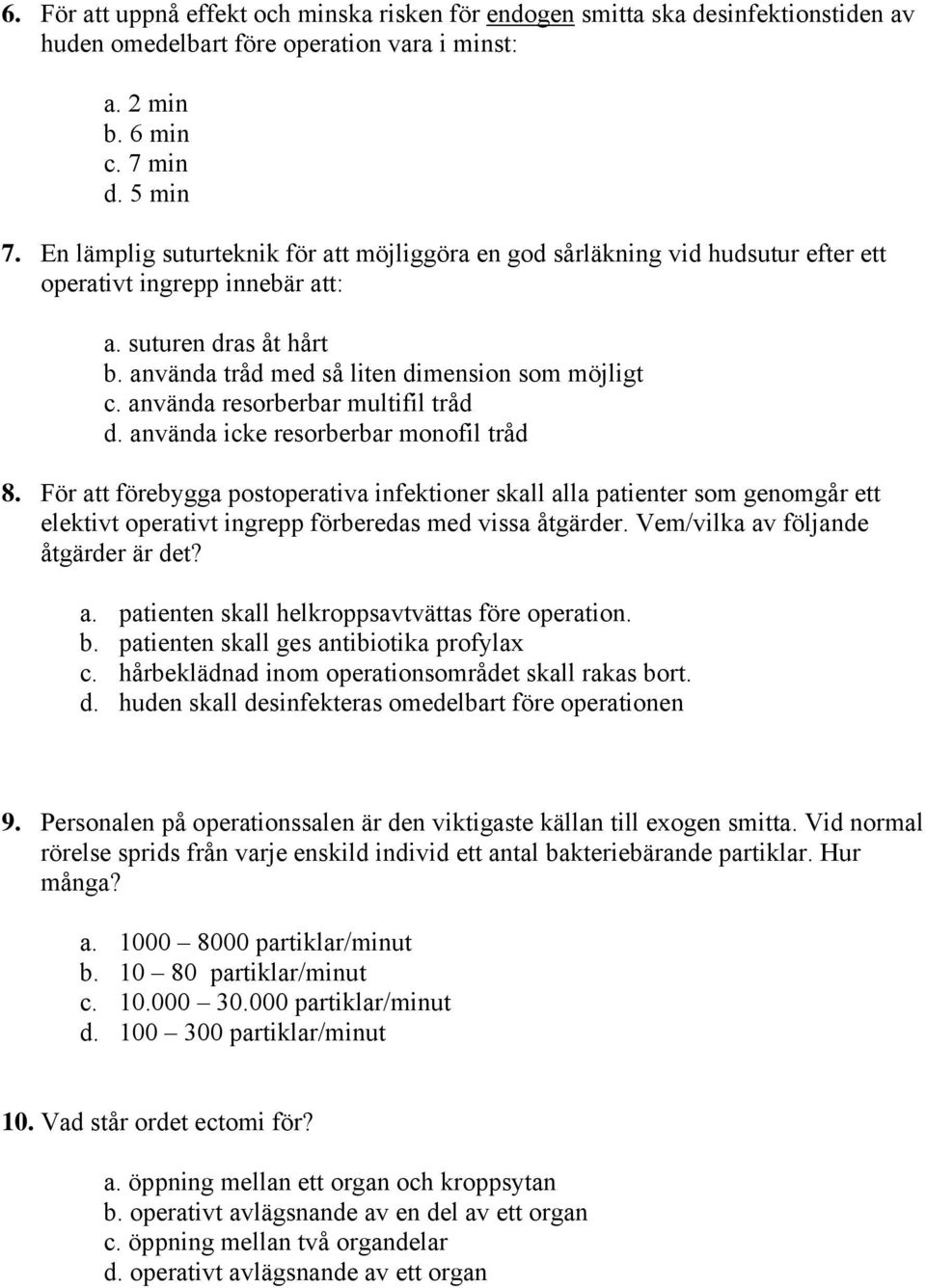 använda resorberbar multifil tråd d. använda icke resorberbar monofil tråd 8.