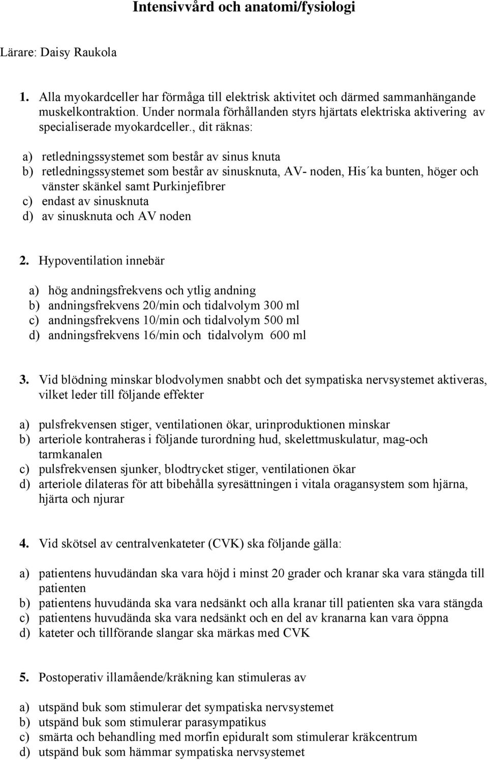 , dit räknas: a) retledningssystemet som består av sinus knuta b) retledningssystemet som består av sinusknuta, AV- noden, His ka bunten, höger och vänster skänkel samt Purkinjefibrer c) endast av