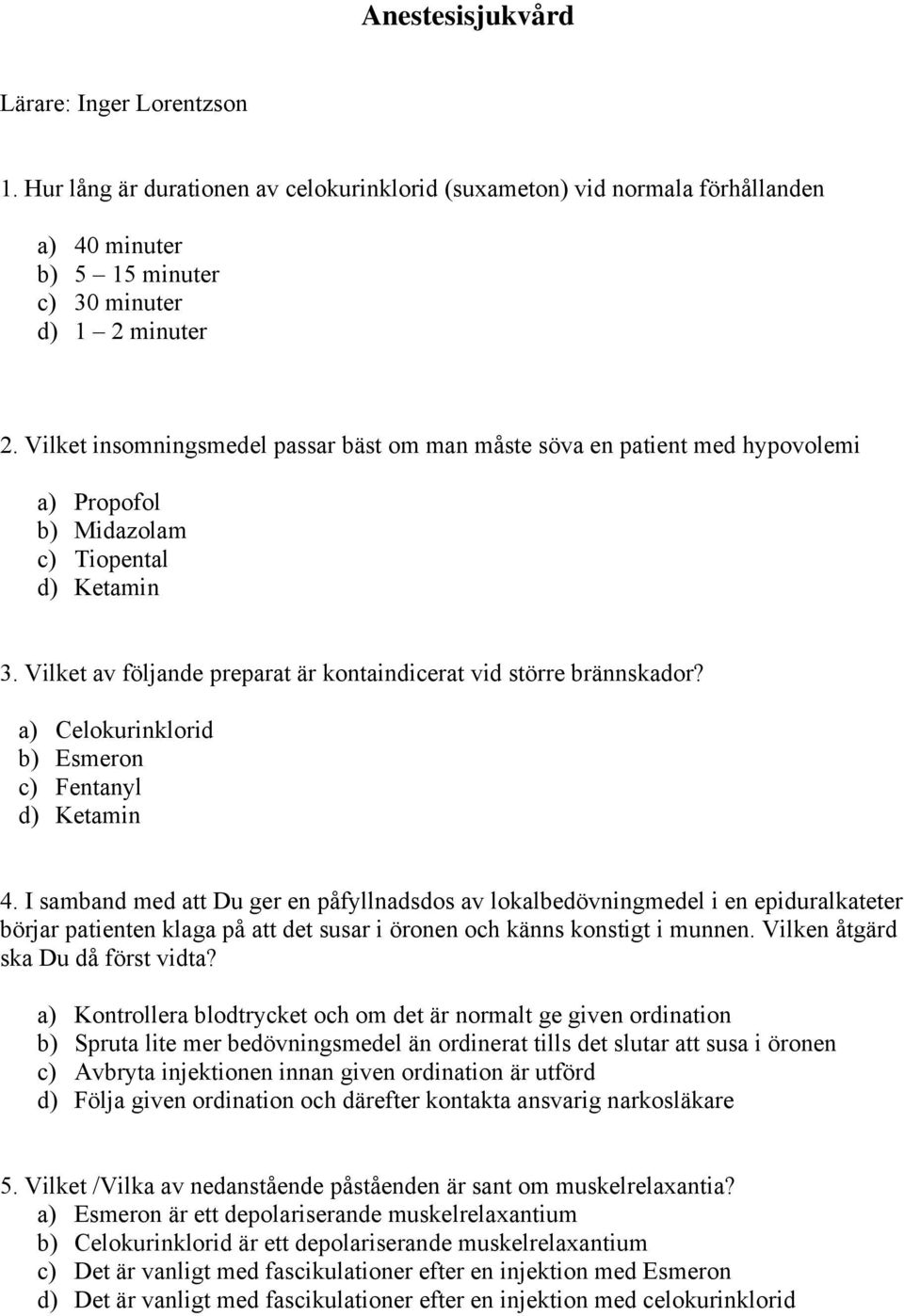 a) Celokurinklorid b) Esmeron c) Fentanyl d) Ketamin 4.