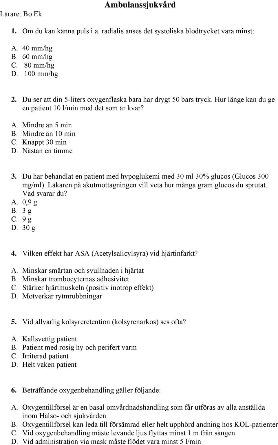 Nästan en timme 3. Du har behandlat en patient med hypoglukemi med 30 ml 30% glucos (Glucos 300 mg/ml). Läkaren på akutmottagningen vill veta hur många gram glucos du sprutat. Vad svarar du? A.