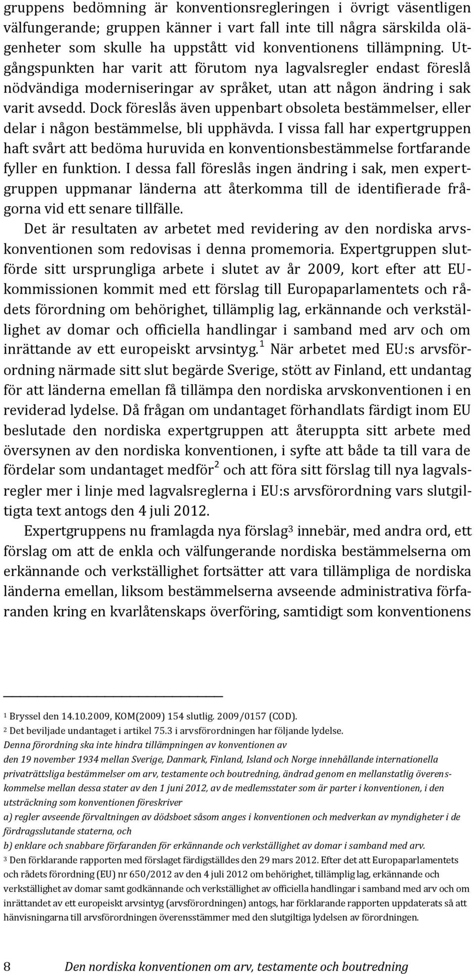 Dock föreslås även uppenbart obsoleta bestämmelser, eller delar i någon bestämmelse, bli upphävda.